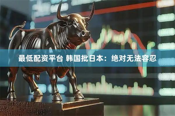 最低配资平台 韩国批日本：绝对无法容忍