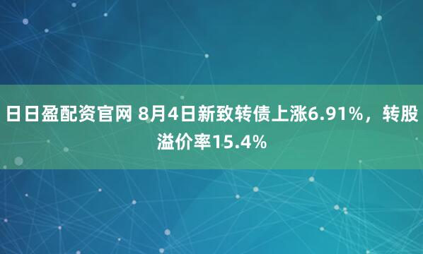 日日盈配资官网 8月4日新致转债上涨6.91%，转股溢价率15.4%