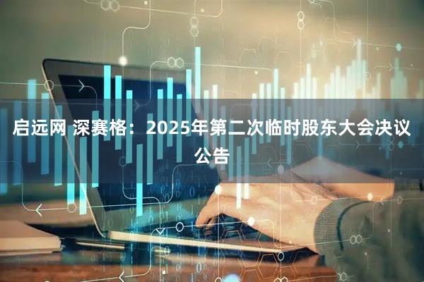 启远网 深赛格：2025年第二次临时股东大会决议公告